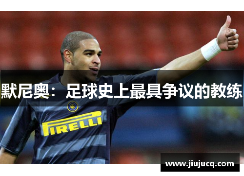 默尼奥：足球史上最具争议的教练